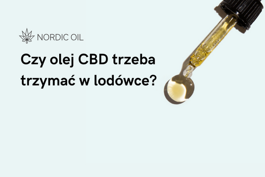 Czy olej CBD trzeba trzymać w lodówce?