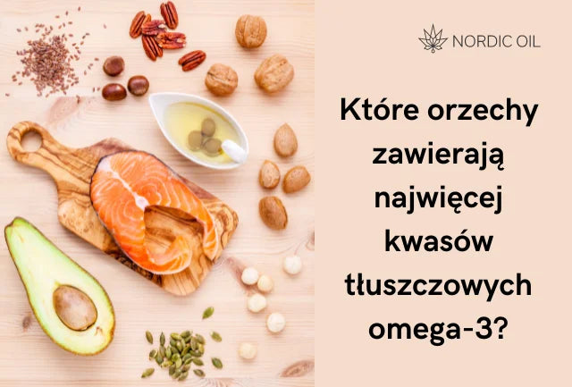 Które orzechy zawierają najwięcej kwasów tłuszczowych omega-3?